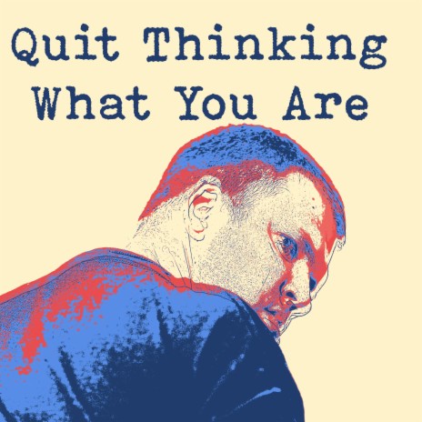 Quit Thinking What You Are (Radio Edit) | Boomplay Music