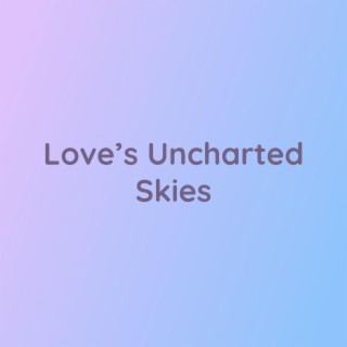 Love’s Uncharted Skies