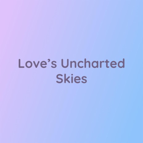 Love’s Uncharted Skies | Boomplay Music