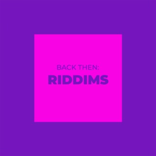 Back Then: Riddims