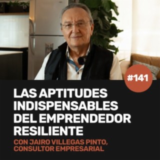Ep 141 - Las aptitudes indispensables del emprendedor resiliente con Jairo Villegas