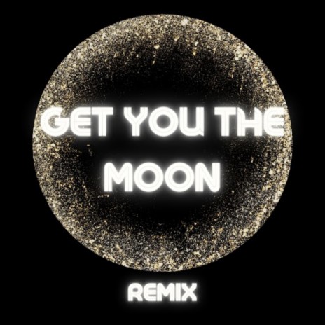 Get You the Moon (Remix) | Boomplay Music