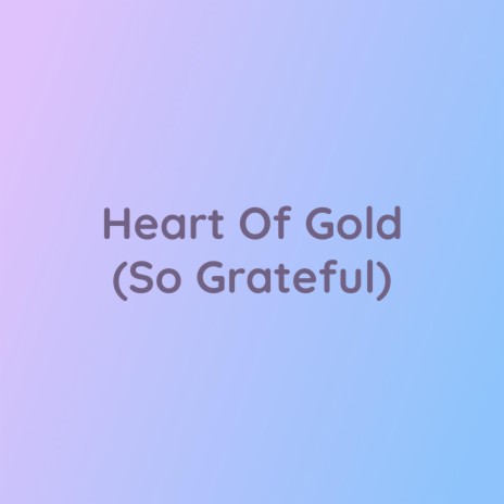 Heart Of Gold (So Grateful) | Boomplay Music