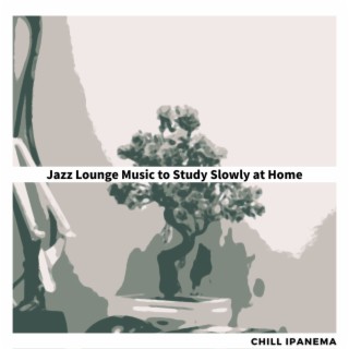 Jazz Lounge Music to Study Slowly at Home