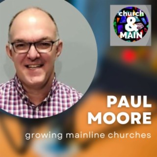 The Most Vital Strategy for Mainline Church Growth with Paul Moore | Episode 164