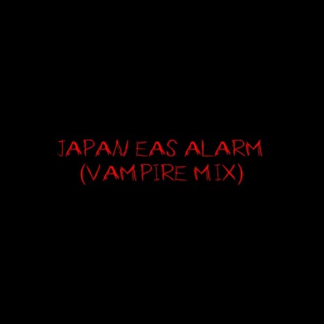 JAPAN EAS ALARM (VAMPIRE MIX) | Boomplay Music