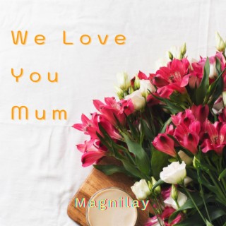 We Love You Mum