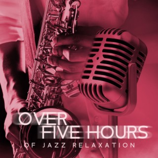 Over Five Hours of Jazz Relaxation: Soothing Sounds of Saxophone, Piano,Trumpet and Guitar