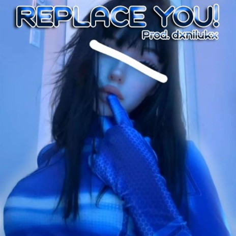 REPLACE YOU! ft. TH3 KXD | Boomplay Music