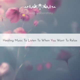 Healing Music To Listen To When You Want To Relax