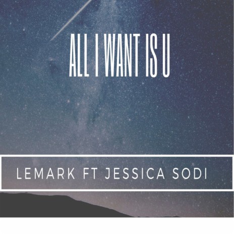 All I Want Is U ft. Jessica Sodi | Boomplay Music
