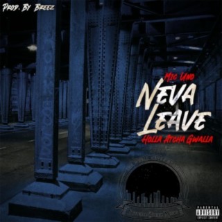 Neva Leave (Mic Uno & HollaAtcha Gwalla)