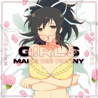 2D Girls Make Me Horny ft. Unitsun lyrics | Boomplay Music