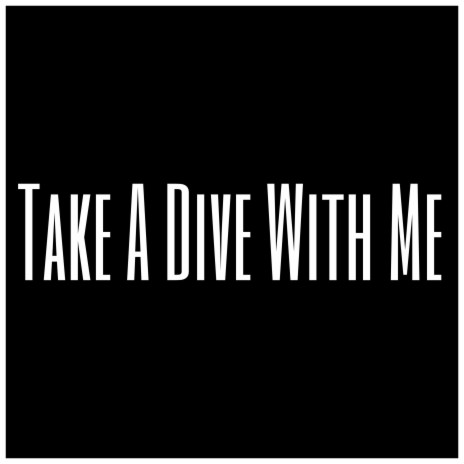 Take A Dive With Me | Boomplay Music