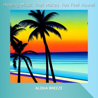 Healing Music That Makes You Feel Hawaii