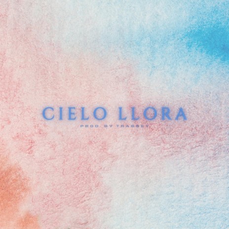 Cielo llora ft. trabbey | Boomplay Music