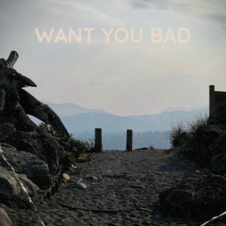 want you bad. lyrics | Boomplay Music