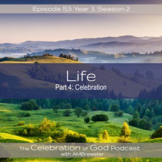 Episode 153: COG 153: Life, Part 4 | Celebration