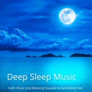 Deep Sleep Music - Calm Music and Relaxing Sounds to Fall Asleep Fast