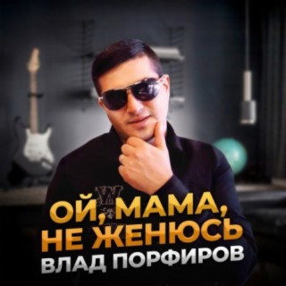 Download Влад Порфиров Album Songs: Ой, Мама, Не Женюсь | Boomplay.