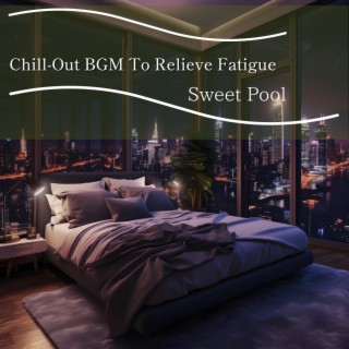 Chill-Out BGM To Relieve Fatigue