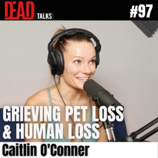 98 - Different types of Grief: Human Loss & Pet Loss | Caitlin O’Connor