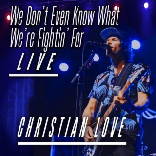 We Don't Even Know What We're Fightin' For (Live) lyrics | Boomplay Music