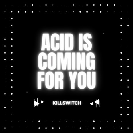 Acid Is Coming For You