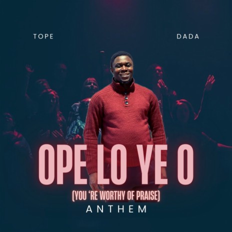 Ope Loye O (You’re Worthy Of Praise) Anthem | Boomplay Music