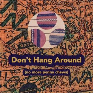Don't Hang Around (no more penny chews) lyrics | Boomplay Music