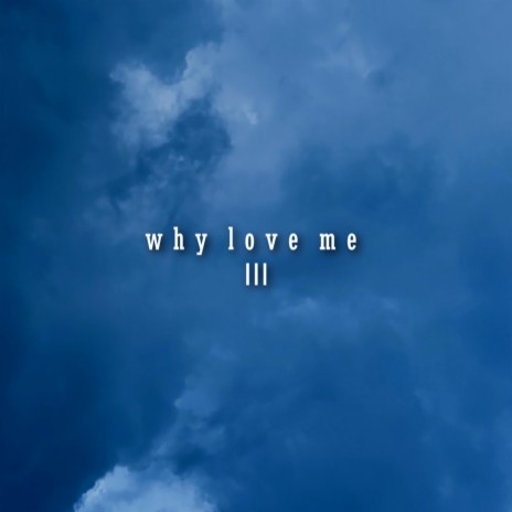 Why Love Me III | Boomplay Music