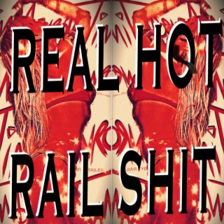 Real Hot Rail Shit