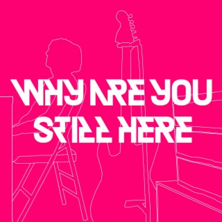 Why Are You Still Here lyrics | Boomplay Music