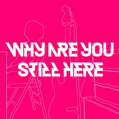 Why Are You Still Here | Boomplay Music