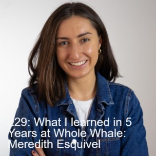 229: What I learned in 5 Years at Whole Whale: Meredith Esquivel