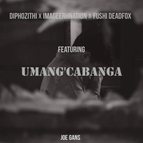 Umang'cabanga ft. Diphozithi, IMaGeerhnation & Fushi Deadfox | Boomplay Music
