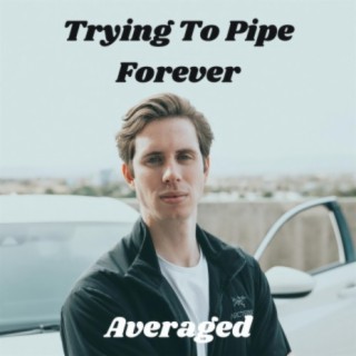 Trying To Pipe Forever lyrics | Boomplay Music