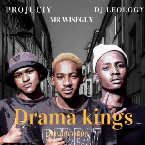 DRAMA KING'S ft. MR WISE GUY, DJ LEOLOGY & PROJUCIY | Boomplay Music