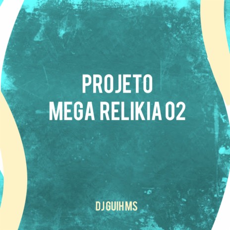 Projeto Mega Relikia 02 ft. MC GW & Mc Denny | Boomplay Music