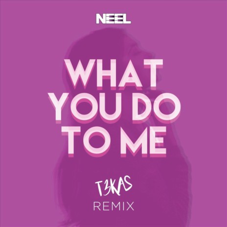 What You Do to Me (T3KAS Remix) ft. T3KAS | Boomplay Music