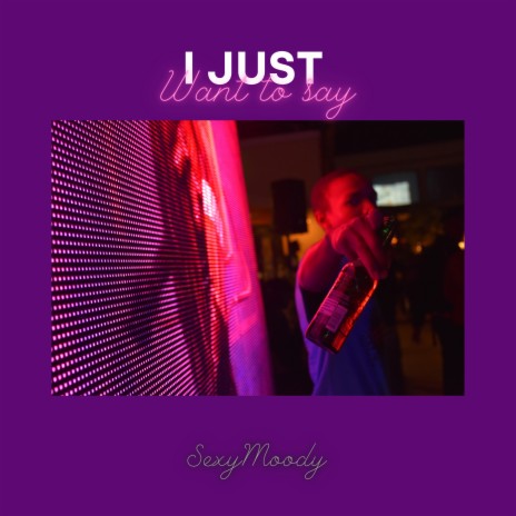 I JUST Want to say | Boomplay Music