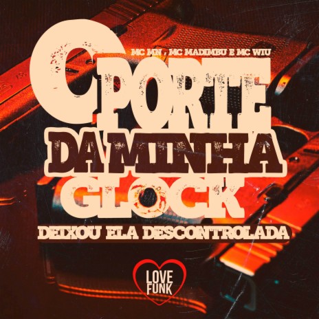 O Porte da Minha Glock Deixou Ela Descontrolada ft. MC Wiu & Mc Madimbu | Boomplay Music