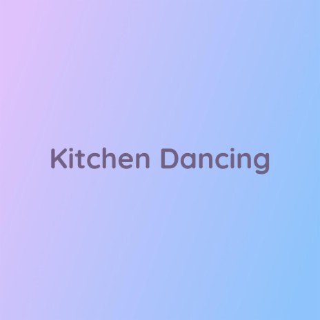 Kitchen Dancing | Boomplay Music