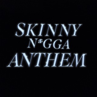 SKINNY NIGGA ANTHEM