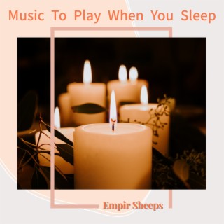 Music To Play When You Sleep