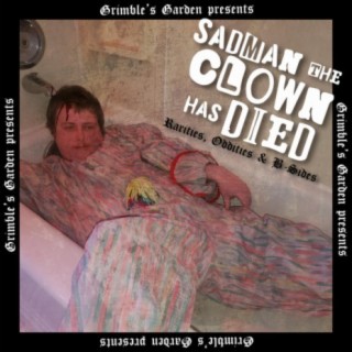 Grimble's Garden presents Sadman The Clown Has Died Rarities, Oddties and B-Sides