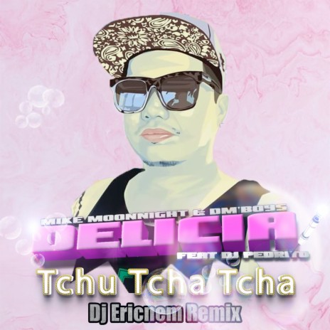 Delícia Tchu Tcha Tcha (Dj Ericnem Remix) ft. Mike Moonnight & Dj Pedrito | Boomplay Music
