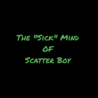 The Sick Mind Of Scatter Boy