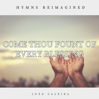Come thou fount of every blessing lyrics | Boomplay Music