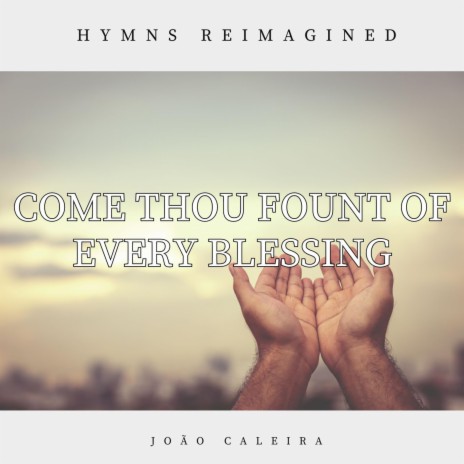 Come thou fount of every blessing | Boomplay Music
